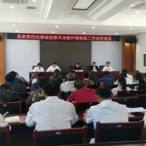 云龙县县委第四巡察组巡察天池管护局党组 工作动员会议召开 ...
